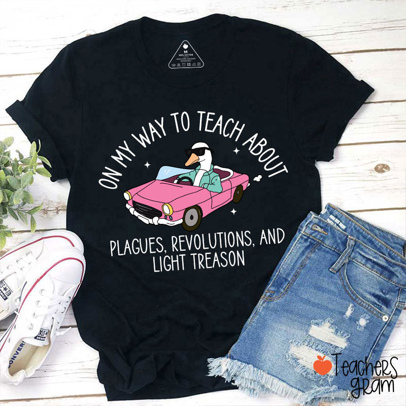 On My Way To Teach About Plagues Revolutions And Light Treason Teacher T-Shirt
