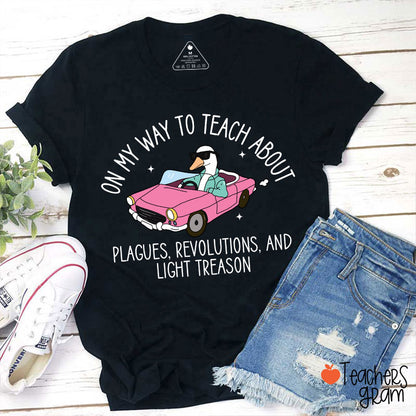 On My Way To Teach About Plagues Revolutions And Light Treason Teacher T-Shirt