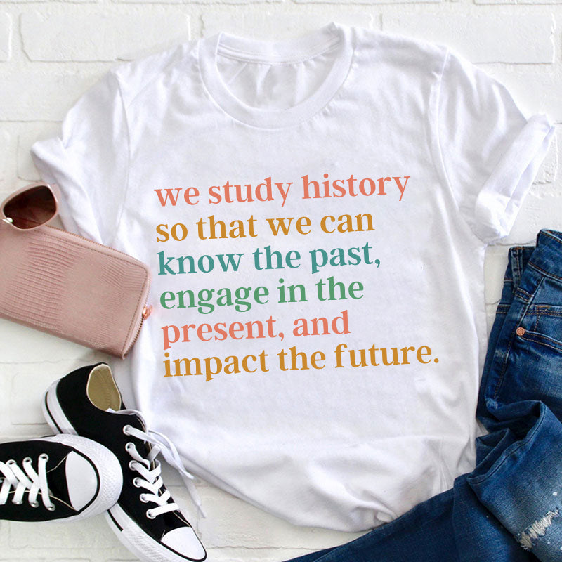The Reason Why We Study History Teacher T-Shirt