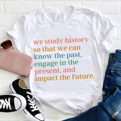 The Reason Why We Study History Teacher T-Shirt