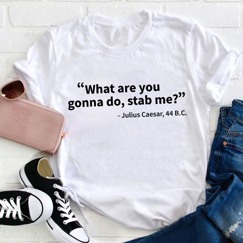 What Are You Gonna Do Teacher T-Shirt