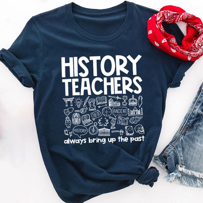 History Teachers Always Bring Up The Past Teacher T-Shirt