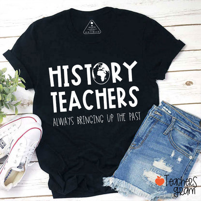 History Teachers Always Bringing Up The Past Teacher T-Shirt
