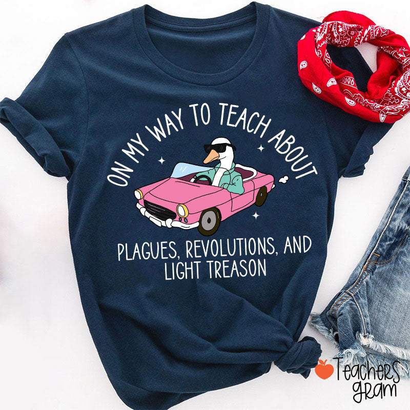 On My Way To Teach About Plagues Revolutions And Light Treason Teacher T-Shirt