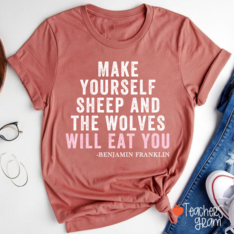 Make Yourself Sheep And The Wolves Will Eat You Teacher T-Shirt
