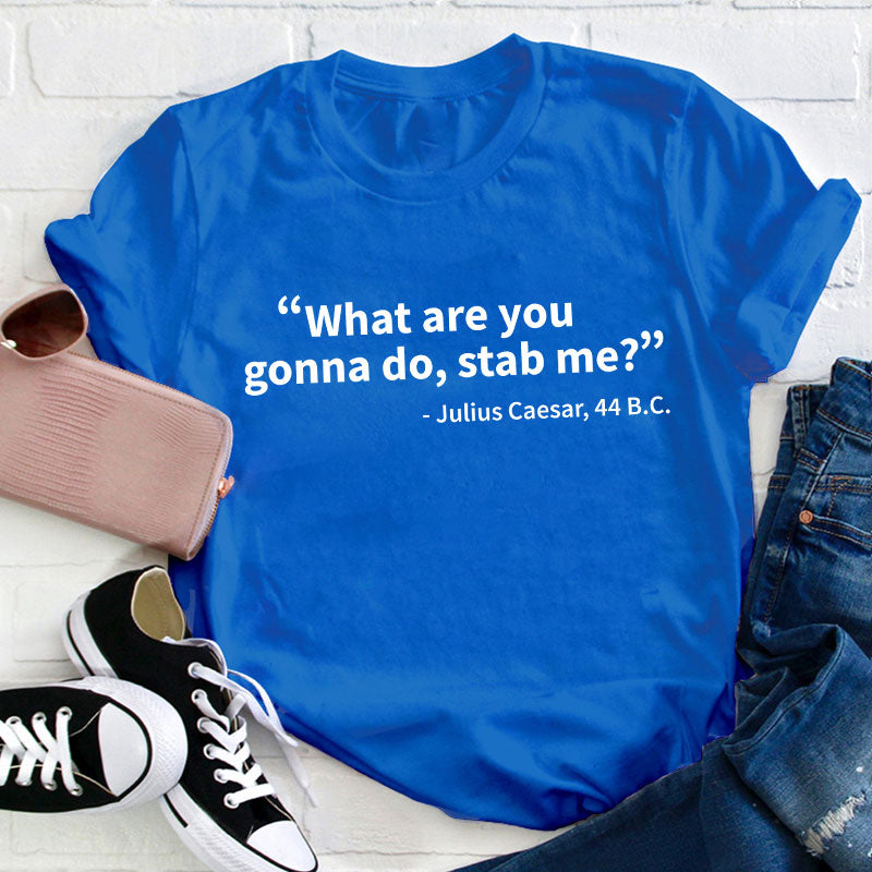 What Are You Gonna Do Teacher T-Shirt