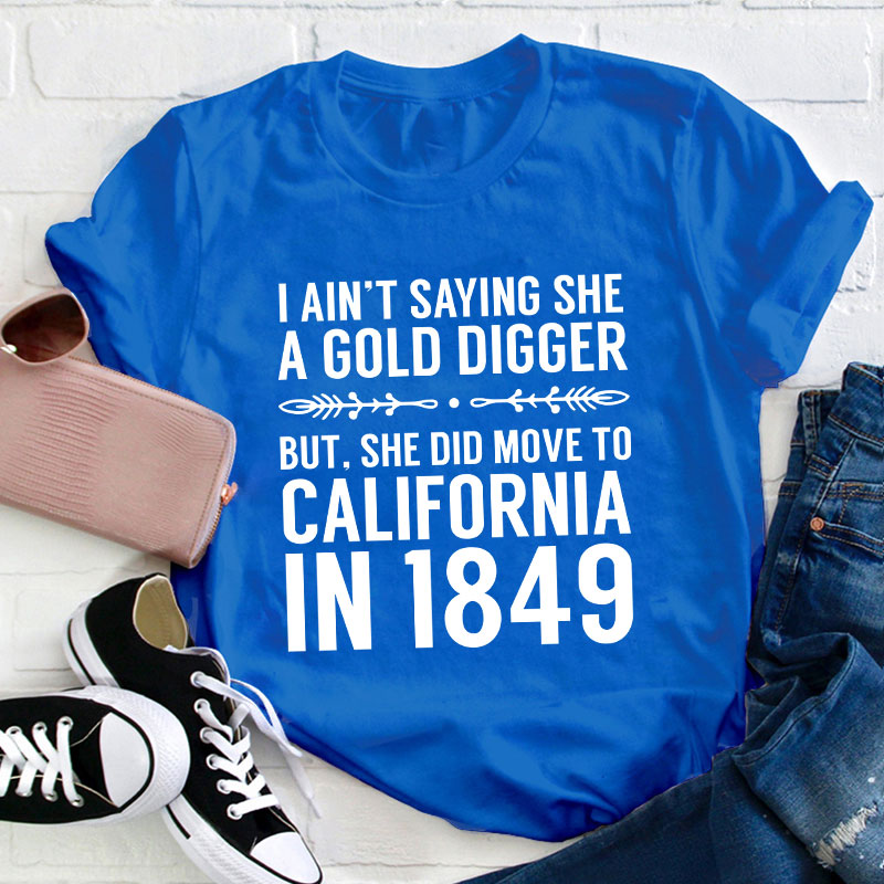 History Gold Digger She Moved To California In 1849 History Teacher T-Shirt