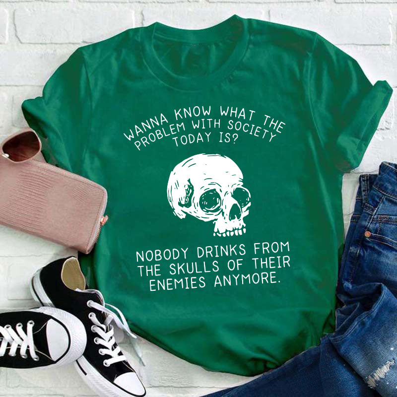 Wanna Know What The Problem With Society Today Is Teacher T-Shirt
