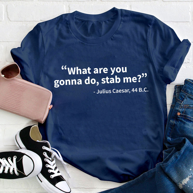 What Are You Gonna Do Teacher T-Shirt