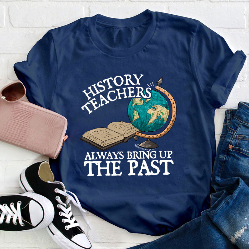 Always Bring Up The Past History Teacher T-Shirt