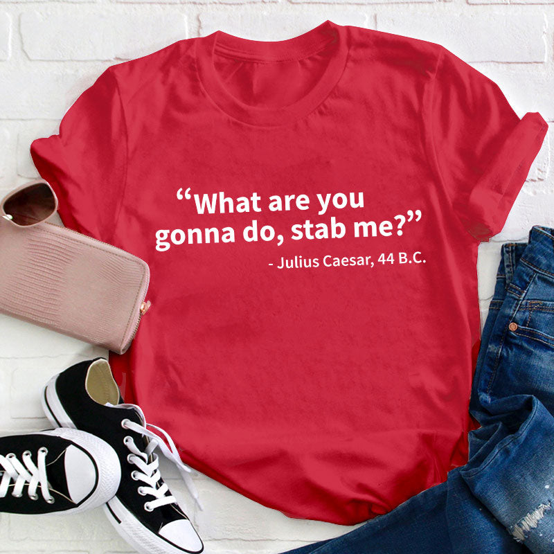 What Are You Gonna Do Teacher T-Shirt