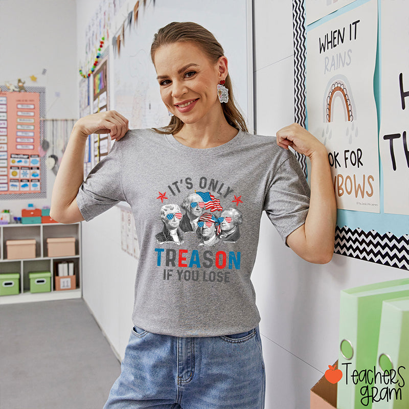 It's Only Treason If You Lose 4th Of July Teacher T-Shirt