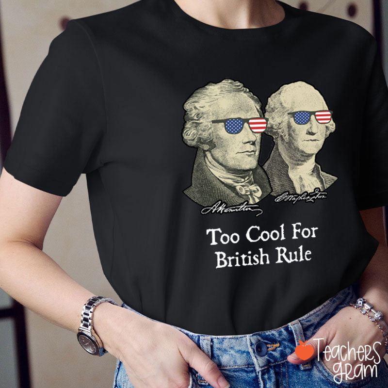 Too Cool For British Rule Teacher T-Shirt