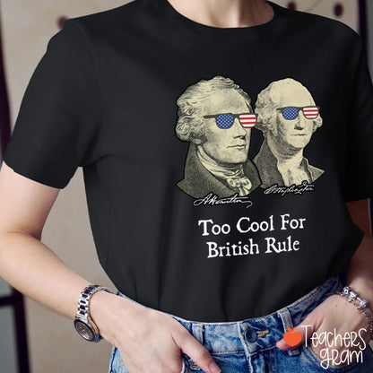 Too Cool For British Rule Teacher T-Shirt