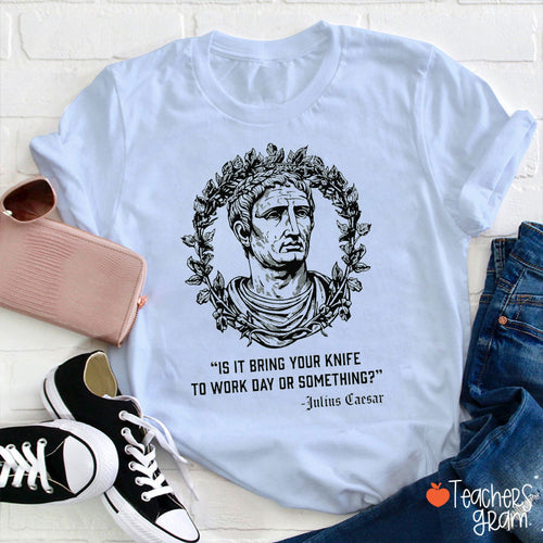 Is It Bring Your Knife To Work Day Or Something Teacher T-Shirt