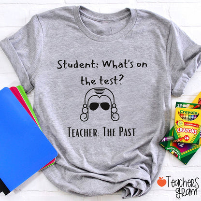What's On The Test The Past Funny History Teacher T-Shirt