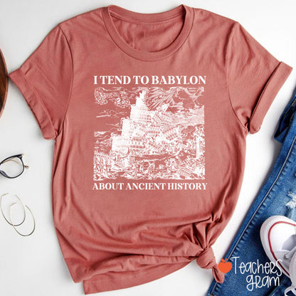I Tend To Babylon About Ancient History Teacher T-Shirt